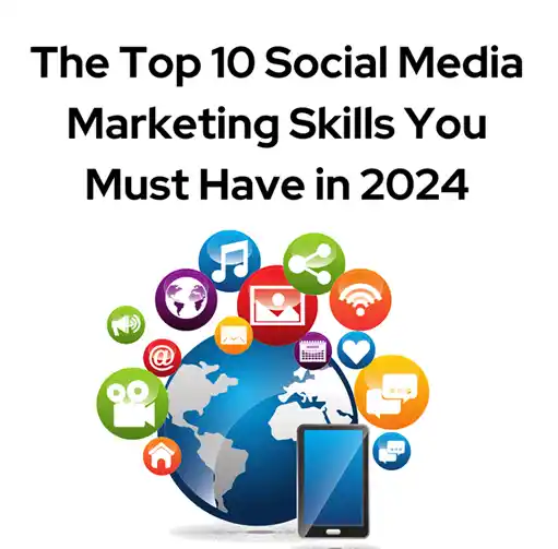 The Top 10 Social Media Marketing Skills You Must Have in 2024