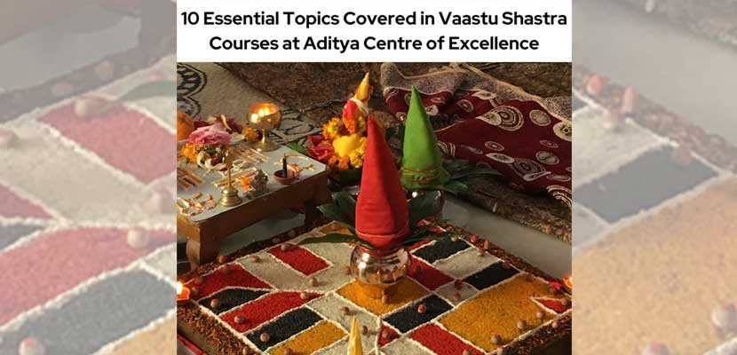 10 Essential Topics Covered in Vaastu Shastra Courses at Aditya Centre of Excellence