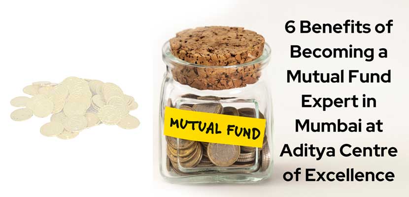 6 Benefits of Becoming a Mutual Fund Expert in Mumbai at Aditya Centre of Excellence