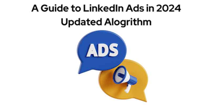 A Guide to LinkedIn Ads in 2024 Updated Alogrithm