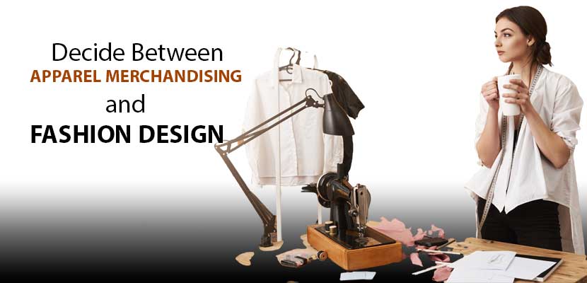 How to Decide Between Apparel Merchandising and Fashion Design