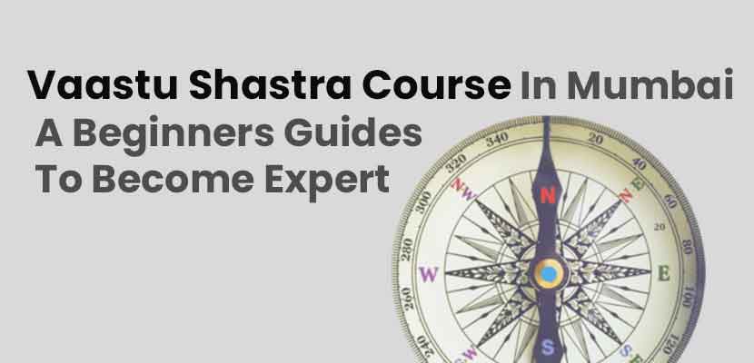 Vaastu Shastra Course In Mumbai A Beginners Guides To Become Expert