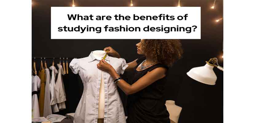 What are the benefits of studying fashion designing